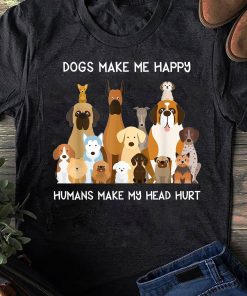 Dogs Make Me Happy Humans Make My Head Hurt T-Shirt, Gift for Dog Lover, Funny Dog, Gift for mom.
