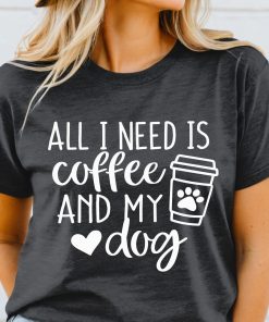 All I Need Is Coffee And My Dog, Cute Fur Mama T-Shirt, Dog Lover Gift