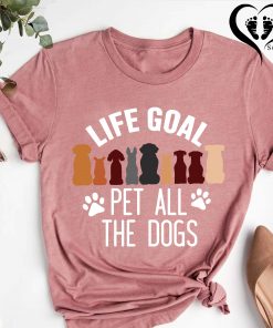 Animal Lover T-shirt,Life Goal Pet All The Dogs Shirt, Dog Lover Gift, Dog Mom Shirt, Dog Dad Shirt Gift