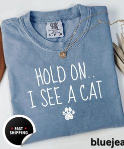 Hold On I See A Cat Shirt, Crazy Cat Lady Gift For Mom, Cute Animal Lover Tee